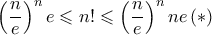\displaystyle{  \left ( \frac {n }{e}  \right ) ^{ n } e\leqslant   n!  \leqslant   \left ( \frac {n }{e}  \right ) ^{ n } ne \, (*)}