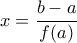 x=\dfrac{b-a}{f(a)}