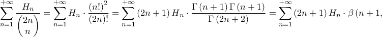 \displaystyle{\sum\limits_{n=1}^{+\infty }{\frac{H_{n}}{\left( \begin{matrix} 
   2n  \\ 
   n  \\ 
\end{matrix} \right)}}=\sum\limits_{n=1}^{+\infty }{H_{n}\cdot \frac{\left( n! \right)^{2}}{\left( 2n \right)!}}=\sum\limits_{n=1}^{+\infty }{\left( 2n+1 \right)H_{n}\cdot \frac{\Gamma \left( n+1 \right)\Gamma \left( n+1 \right)}{\Gamma \left( 2n+2 \right)}}=\sum\limits_{n=1}^{+\infty }{\left( 2n+1 \right)H_{n}\cdot \beta \left( n+1,n+1 \right)}}