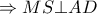 \displaystyle{ \Rightarrow MS \bot AD}