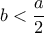  \displaystyle b < \frac{a}{2}