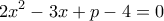 \displaystyle{2x^2 -3x +p-4 =0}