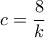 c = \dfrac{8}{k}