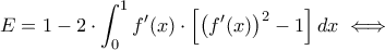 \displaystyle E=1-2\cdot\int_{0}^{1}f'(x)\cdot \left[\left(f'(x)\right)^2-1\right]dx\iff