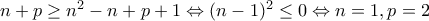 n+p \geq n^2-n+p+1 \Leftrightarrow (n-1)^2 \leq 0 \Leftrightarrow n=1, p=2
