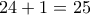 24+1 = 25