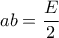 ab= \dfrac {E}{2}