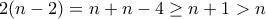2(n-2)=n+ n-4 \ge  n+1>n