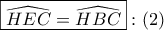 \displaystyle{ 
\boxed{\widehat{HEC} = \widehat{HBC}}:\left( 2 \right) 
}