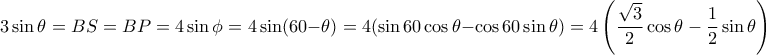 3\sin \theta = BS=BP=4 \sin \phi = 4 \sin (60-\theta)= 4(\sin 60 \cos \theta - \cos 60 \sin \theta)= 4\left (\dfrac {\sqrt 3}{2} \cos \theta - \dfrac {1}{2}\sin \theta \right)