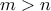 \displaystyle{m > n}