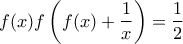 \displaystyle{f(x)f\left( {f(x) + \frac{1}{x}} \right) = \frac{1}{2}}