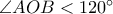\angle AOB<120^\circ