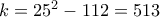 k=25^2-112=513