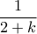 \displaystyle{\dfrac{1}{2+k}}