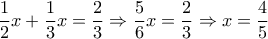 \displaystyle{\frac{1}{2}x + \frac{1}{3}x = \frac{2}{3} \Rightarrow \frac{5}{6}x = \frac{2}{3} \Rightarrow x = \frac{4}{5}}