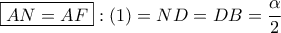 \displaystyle{ 
\boxed{AN = AF}:\left( 1 \right) = ND = DB = \frac{\alpha } 
{2} 
}