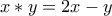 x * y = 2x - y