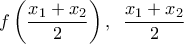 \displaystyle{f\left ( \frac{x_{1}+x_{2}}{2} \right ),\hspace{2mm} \frac{x_{1}+x_{2}}{2}}