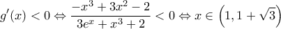 \displaystyle{{g}'(x)<0\Leftrightarrow \frac{-{{x}^{3}}+3{{x}^{2}}-2}{3{{e}^{x}}+{{x}^{3}}+2}<0\Leftrightarrow x\in \left( 1,1+\sqrt{3} \right)}