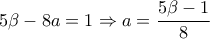 5\beta-8a=1\Rightarrow a=\dfrac{5\beta-1}{8 }