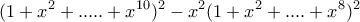 \displaystyle( 1+ x^2+..... +x^{10})^2-x^2( 1 + x^2+.... + x^8)^2 \displaystyle( 1+ x^2+..... +x^{10})^2-x^2( 1 + x^2+.... + x^8)^2