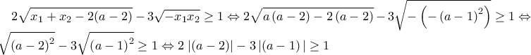 \displaystyle 2\sqrt {{x_1} + {x_2} - 2(a - 2)} - 3\sqrt { - {x_1}{x_2}} \ge 1\Leftrightarrow 2\sqrt{a\left ( a-2 \right )-2\left ( a-2 \right )}-3\sqrt{-\left (-\left ( a-1 \right )^{2} \right )}\geq 1\Leftrightarrow 2\sqrt{\left ( a-2 \right )^{2}}-3\sqrt{\left ( a-1 \right )^{2}}\geq 1\Leftrightarrow 2\left\left | ( a-2 ) \right | -3\left | ( a-1 \right ) |\geq 1