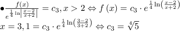 \begin{array}{l} 
  \bullet \frac{{f\left( x \right)}}{{{e^{\frac{1}{4}\ln \left| {\frac{{x - 2}}{{x + 2}}} \right|}}}} = {c_3},x > 2 \Leftrightarrow f\left( x \right) = {c_3} \cdot {e^{\frac{1}{4}\ln \left( {\frac{{x - 2}}{{x + 2}}} \right)}} \\  
 x = 3,1 = {c_3} \cdot {e^{\frac{1}{4}\ln \left( {\frac{{3 - 2}}{{3 + 2}}} \right)}} \Leftrightarrow {c_3} = \sqrt[4]{5} \\  
 \end{array}