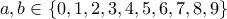 \displaystyle{a,b\in \{0,1,2,3,4,5,6,7,8,9\}} \displaystyle{a,b\in \{0,1,2,3,4,5,6,7,8,9\}}