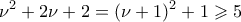 \displaystyle{{\nu ^2} + 2\nu  + 2 = {(\nu  + 1)^2} + 1 \geqslant 5}