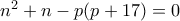 n^2 +n-p(p+17)=0