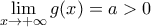 \displaystyle{ 
\mathop {\lim }\limits_{x \to  + \infty } g(x) = a > 0 
}