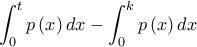 \displaystyle \int_{0}^{t}p\left( x \right)dx -\int_{0}^{k}p\left( x \right)dx