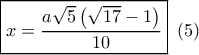 \displaystyle \boxed{x = \frac{{a\sqrt 5 \left( {\sqrt {17}  - 1} \right)}}{{10}}}\,\,\left( 5 \right)