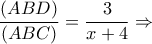 \displaystyle \frac{{(ABD)}}{{(ABC)}} = \frac{3}{{x + 4}} \Rightarrow 