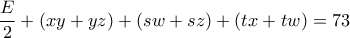 \displaystyle{\frac{E}{2}+(xy+yz)+(sw+sz)+(tx+tw)=73} \displaystyle{\frac{E}{2}+(xy+yz)+(sw+sz)+(tx+tw)=73}