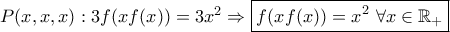 P(x, x, x): 3f(xf(x))=3x^2 \Rightarrow \boxed{f(xf(x))=x^2\ \forall x\in\mathbb{R_{+}}}