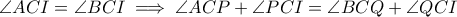 \angle ACI= \angle BCI \implies \angle ACP +\angle PCI=\angle BCQ+ \angle QCI