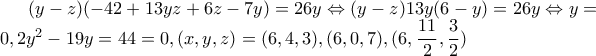 (y-z)(-42+13yz+6z-7y)=26y\Leftrightarrow (y-z)13y(6-y)=26y\Leftrightarrow y=0,2y^{2}-19y=44=0, (x,y,z)=(6,4,3),(6,0,7),(6,\dfrac{11}{2},\dfrac{3}{2}) (y-z)(-42+13yz+6z-7y)=26y\Leftrightarrow (y-z)13y(6-y)=26y\Leftrightarrow y=0,2y^{2}-19y=44=0, (x,y,z)=(6,4,3),(6,0,7),(6,\dfrac{11}{2},\dfrac{3}{2})
