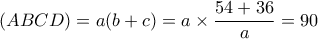 (ABCD)= a(b+c)= a\times \dfrac {54+36}{a}= 90