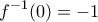\displaystyle{f^{-1}(0)=-1}