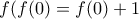 \displaystyle{f(f(0)=f(0)+1}