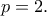 \displaystyle{p = 2.}