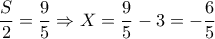  \dfrac{S}{2}= \dfrac{9}{5}   \Rightarrow X= \dfrac{9}{5}-3=- \dfrac{6}{5}  