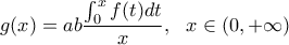 \displaystyle{g(x)=ab\dfrac{\int_{0}^{x}{f(t)}dt}{x}, \ \ x\in (0, +\infty)}