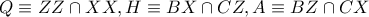Q \equiv ZZ \cap XX,H\equiv BX \cap CZ, A\equiv BZ \cap CX
