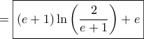 \displaystyle{ = \boxed{\left( {e + 1} \right)\ln \left( {\frac{2}{{e + 1}}} \right) + e}}