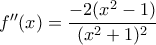 f''(x)=\displaystyle\frac{-2(x^2-1)}{(x^2+1)^2}
