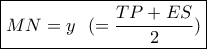 \boxed{MN = y\,\,\,\,( = \frac{{TP + ES}}{2})}