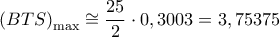  \displaystyle {\left( {BTS} \right)_{\max }} \cong \frac{{25}}{2} \cdot 0,3003 = 3,75375